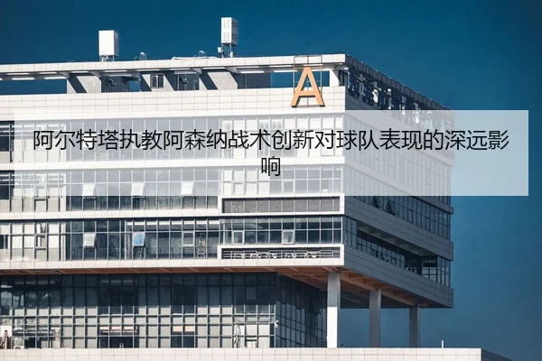 a-er-te-ta-zhi-jiao-a-sen-na-zhan-shu-chuang-xin-dui-qiu-dui-biao-xian-de-shen-yuan-ying-xiang-2-327.jpg